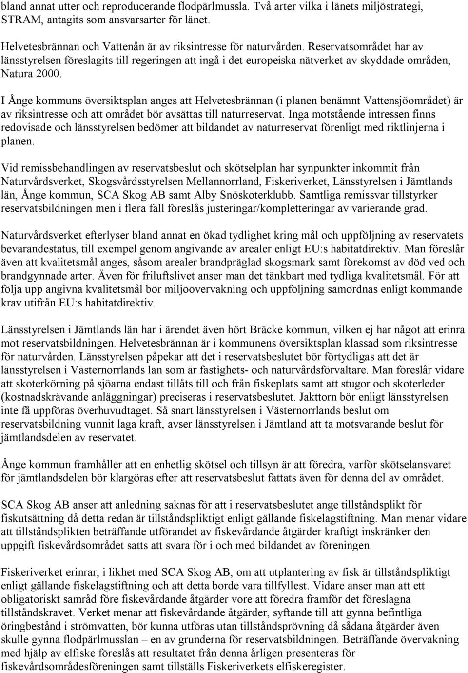 I Ånge kommuns översiktsplan anges att Helvetesbrännan (i planen benämnt Vattensjöområdet) är av riksintresse och att området bör avsättas till naturreservat.
