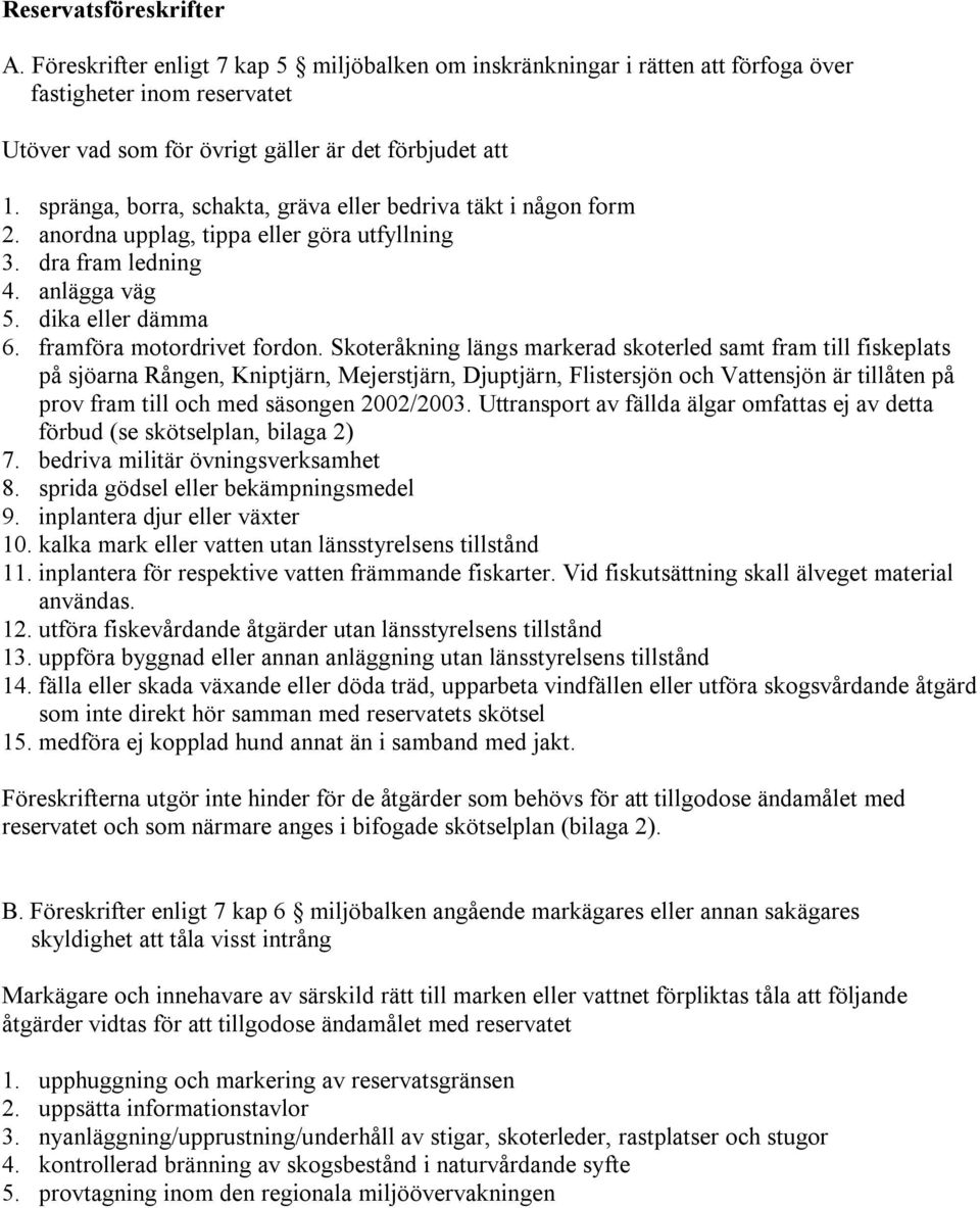 Skoteråkning längs markerad skoterled samt fram till fiskeplats på sjöarna Rången, Kniptjärn, Mejerstjärn, Djuptjärn, Flistersjön och Vattensjön är tillåten på prov fram till och med säsongen