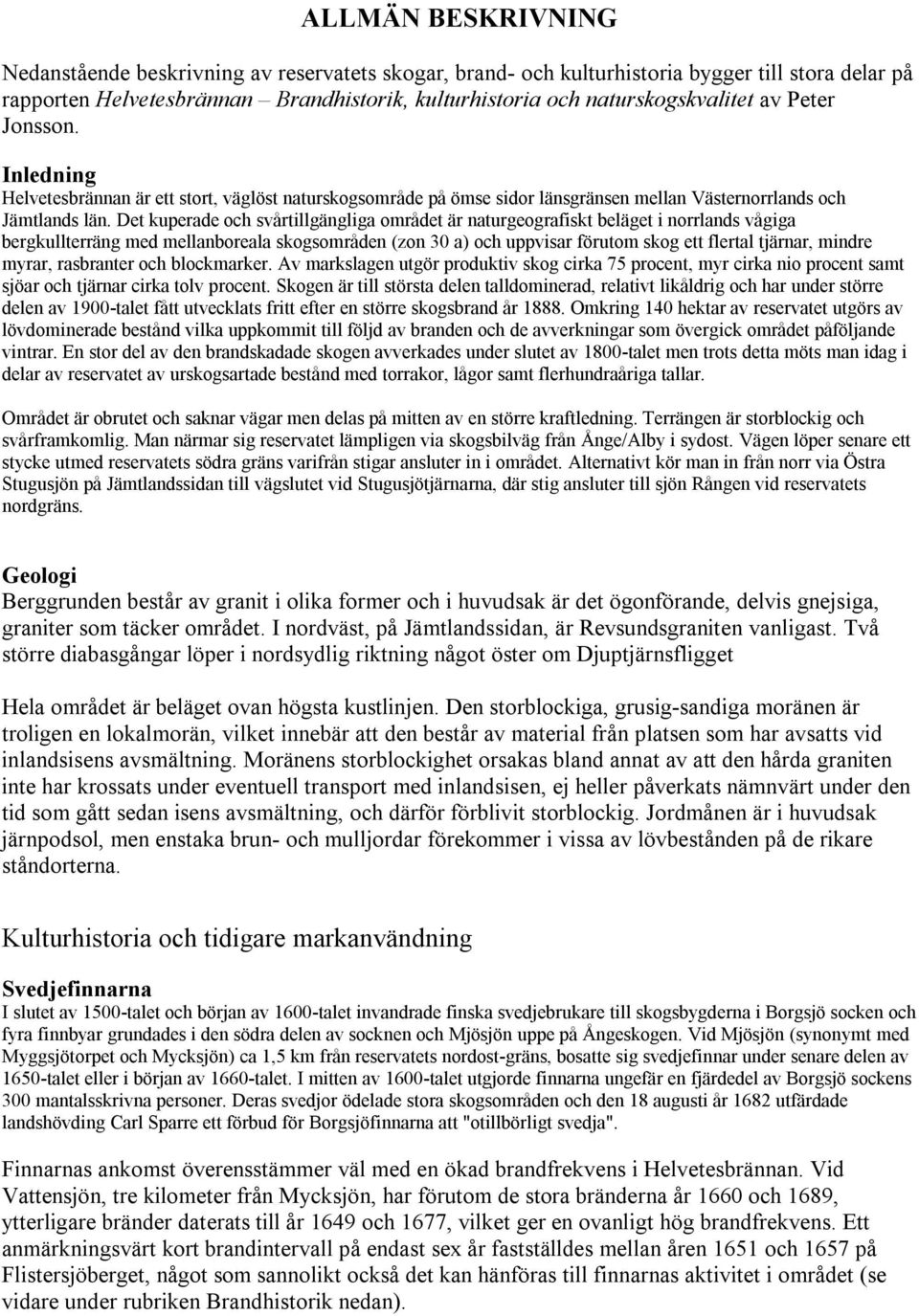 Det kuperade och svårtillgängliga området är naturgeografiskt beläget i norrlands vågiga bergkullterräng med mellanboreala skogsområden (zon 30 a) och uppvisar förutom skog ett flertal tjärnar,
