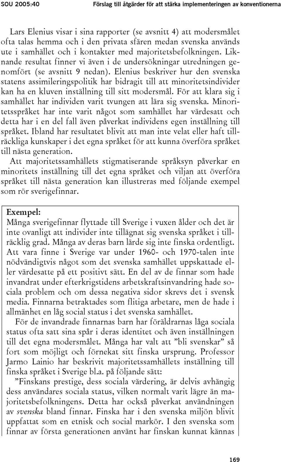 Elenius beskriver hur den svenska statens assimileringspolitik har bidragit till att minoritetsindivider kan ha en kluven inställning till sitt modersmål.