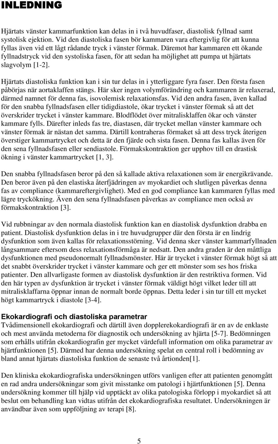 Däremot har kammaren ett ökande fyllnadstryck vid den systoliska fasen, för att sedan ha möjlighet att pumpa ut hjärtats slagvolym [1-2].