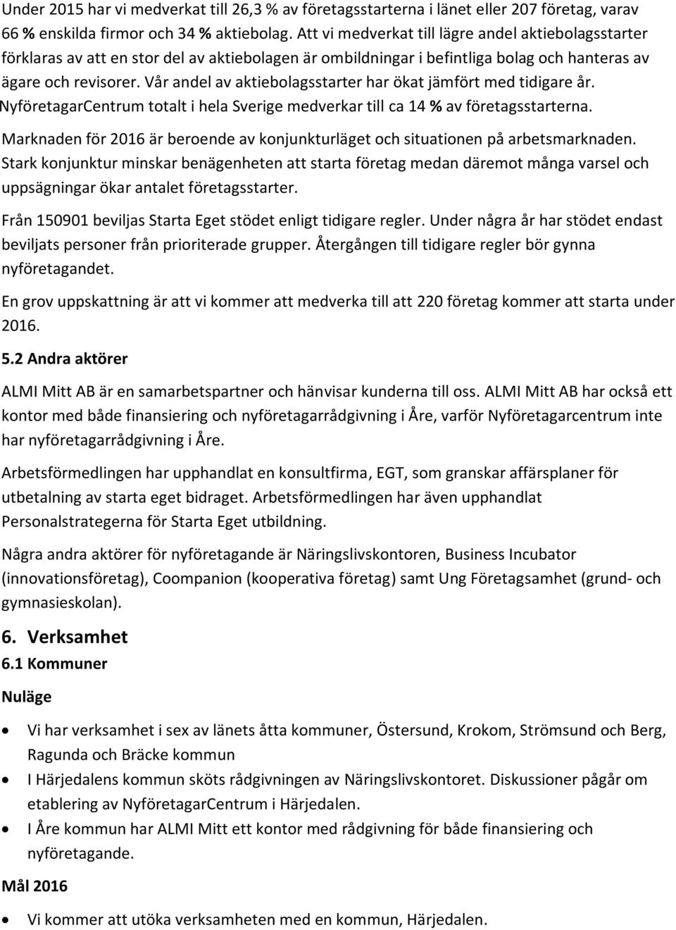 Vår andel av aktiebolagsstarter har ökat jämfört med tidigare år. NyföretagarCentrum totalt i hela Sverige medverkar till ca 14 % av företagsstarterna.