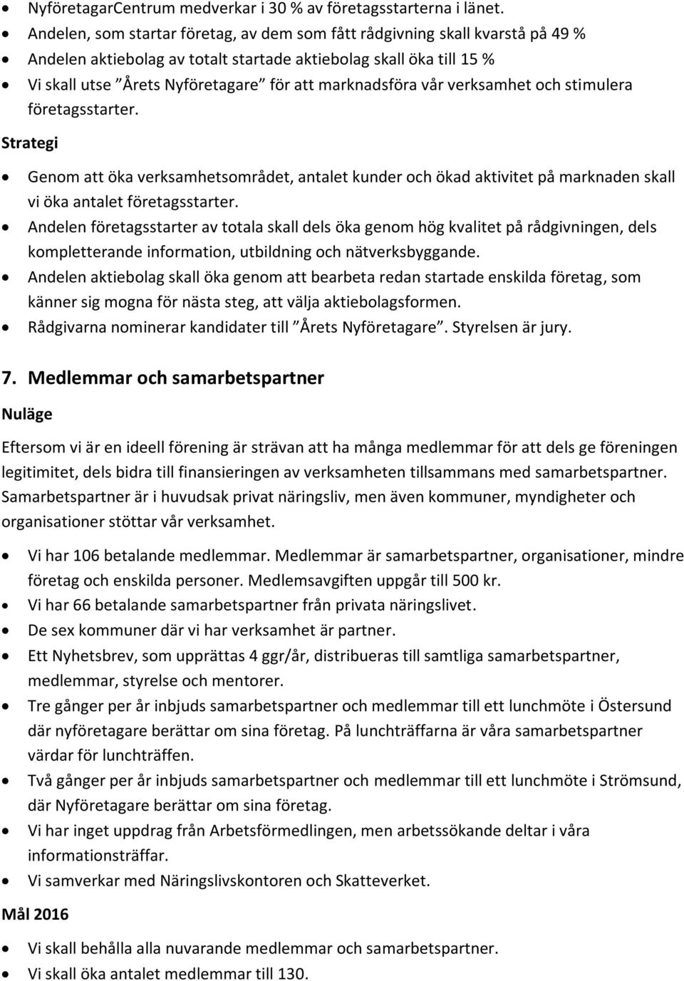 marknadsföra vår verksamhet och stimulera företagsstarter. Strategi Genom att öka verksamhetsområdet, antalet kunder och ökad aktivitet på marknaden skall vi öka antalet företagsstarter.