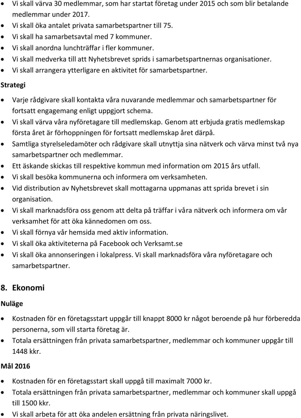 Vi skall arrangera ytterligare en aktivitet för samarbetspartner. Strategi Varje rådgivare skall kontakta våra nuvarande medlemmar och samarbetspartner för fortsatt engagemang enligt uppgjort schema.