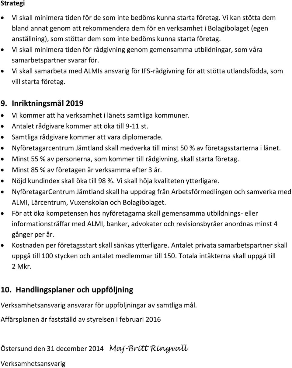 Vi skall minimera tiden för rådgivning genom gemensamma utbildningar, som våra samarbetspartner svarar för.