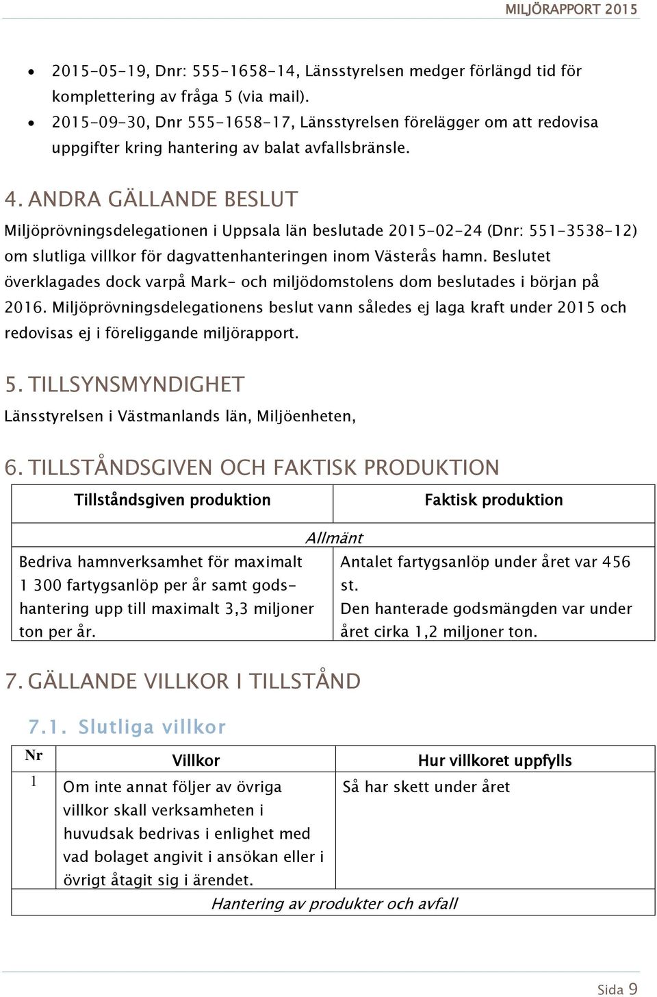 ANDRA GÄLLANDE BESLUT Miljöprövningsdelegationen i Uppsala län beslutade 2015-02-24 (Dnr: 551-3538-12) om slutliga villkor för dagvattenhanteringen inom Västerås hamn.