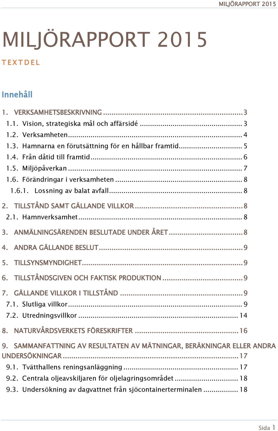 .. 8 3. ANMÄLNINGSÄRENDEN BESLUTADE UNDER ÅRET... 8 4. ANDRA GÄLLANDE BESLUT... 9 5. TILLSYNSMYNDIGHET... 9 6. TILLSTÅNDSGIVEN OCH FAKTISK PRODUKTION... 9 7. GÄLLANDE VILLKOR I TILLSTÅND... 9 7.1.