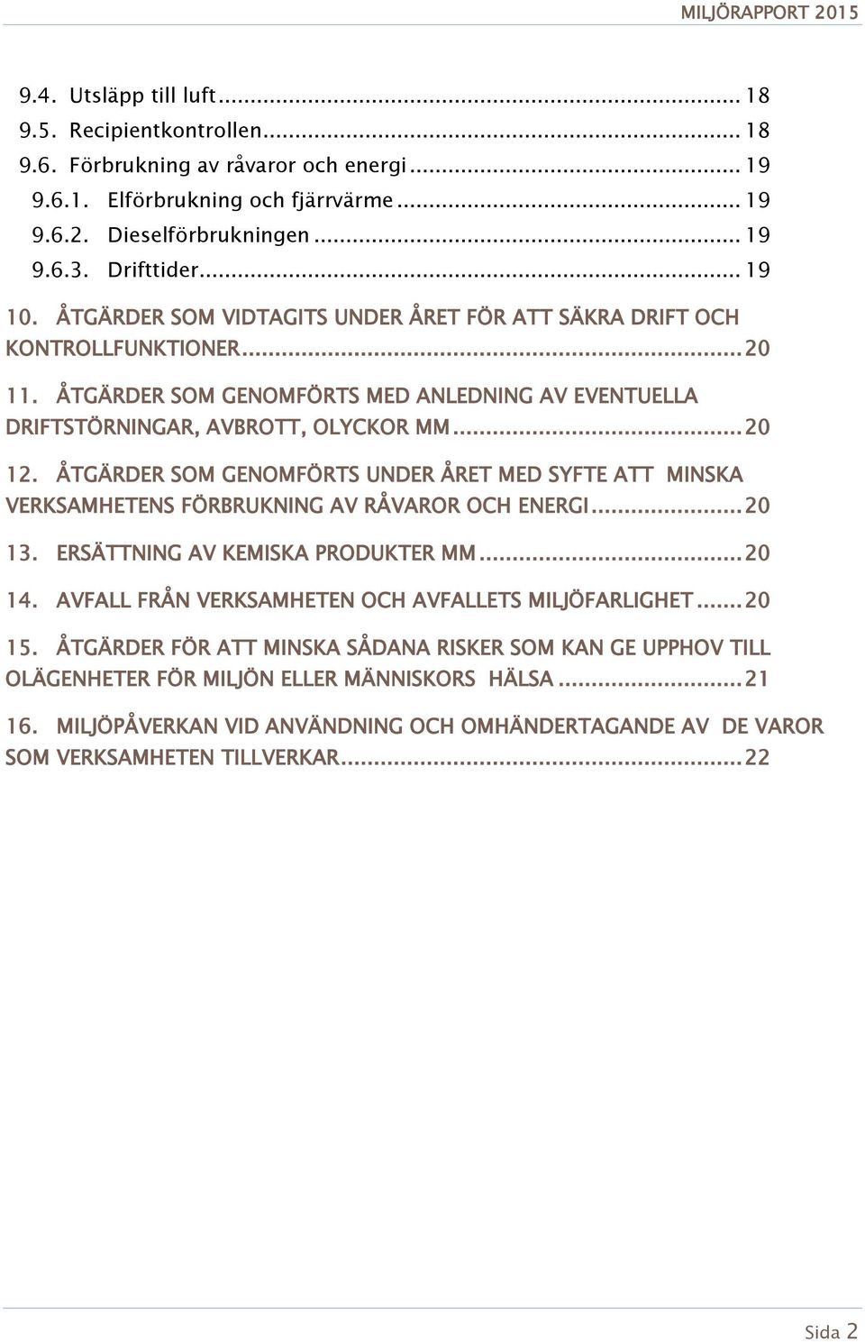 ÅTGÄRDER SOM GENOMFÖRTS UNDER ÅRET MED SYFTE ATT MINSKA VERKSAMHETENS FÖRBRUKNING AV RÅVAROR OCH ENERGI... 20 13. ERSÄTTNING AV KEMISKA PRODUKTER MM... 20 14.