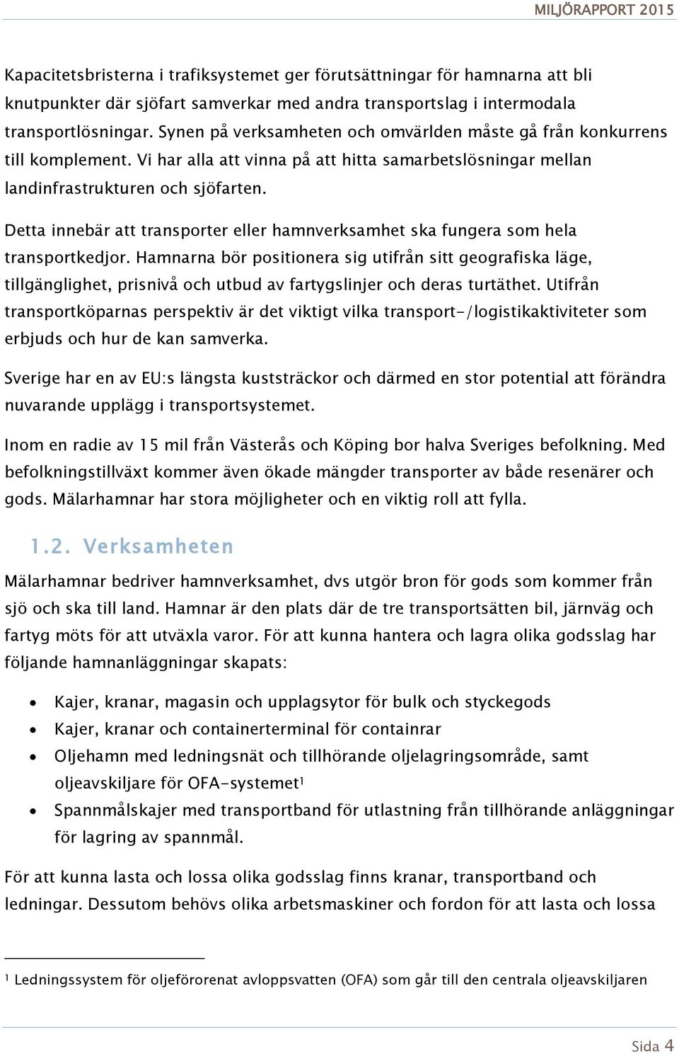 Detta innebär att transporter eller hamnverksamhet ska fungera som hela transportkedjor.