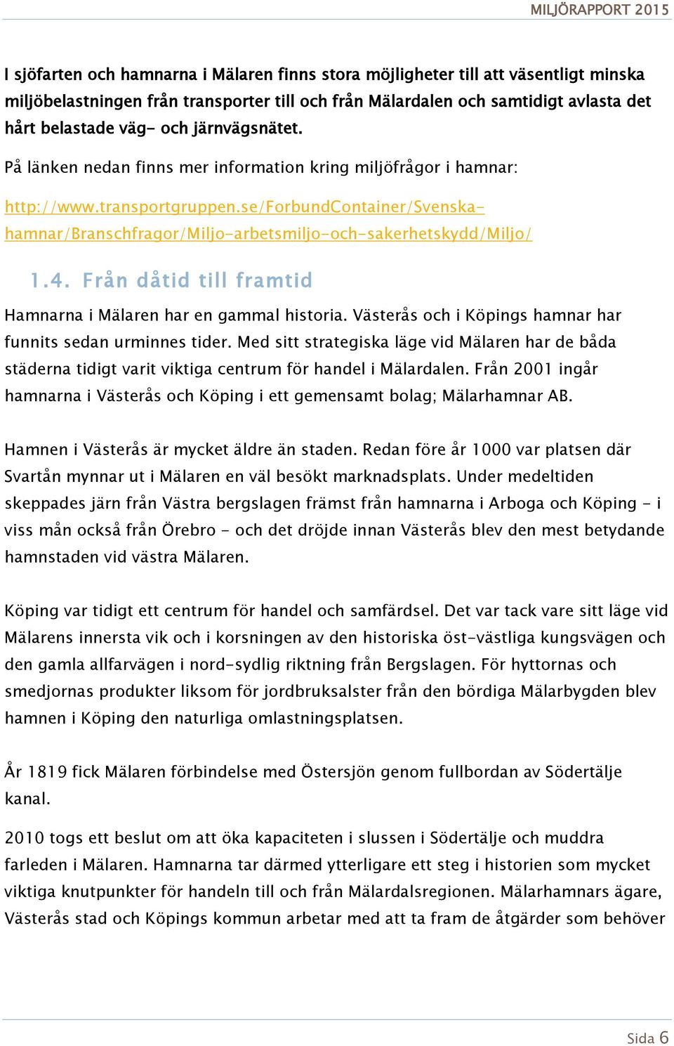 se/forbundcontainer/svenskahamnar/branschfragor/miljo-arbetsmiljo-och-sakerhetskydd/miljo/ 1.4. Från dåtid till framtid Hamnarna i Mälaren har en gammal historia.