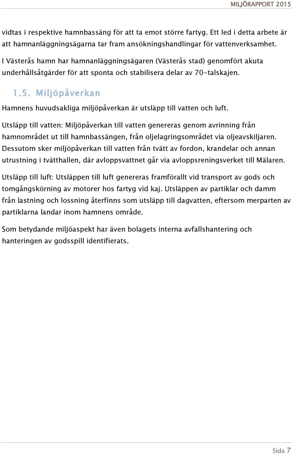 Miljöpåverkan Hamnens huvudsakliga miljöpåverkan är utsläpp till vatten och luft.