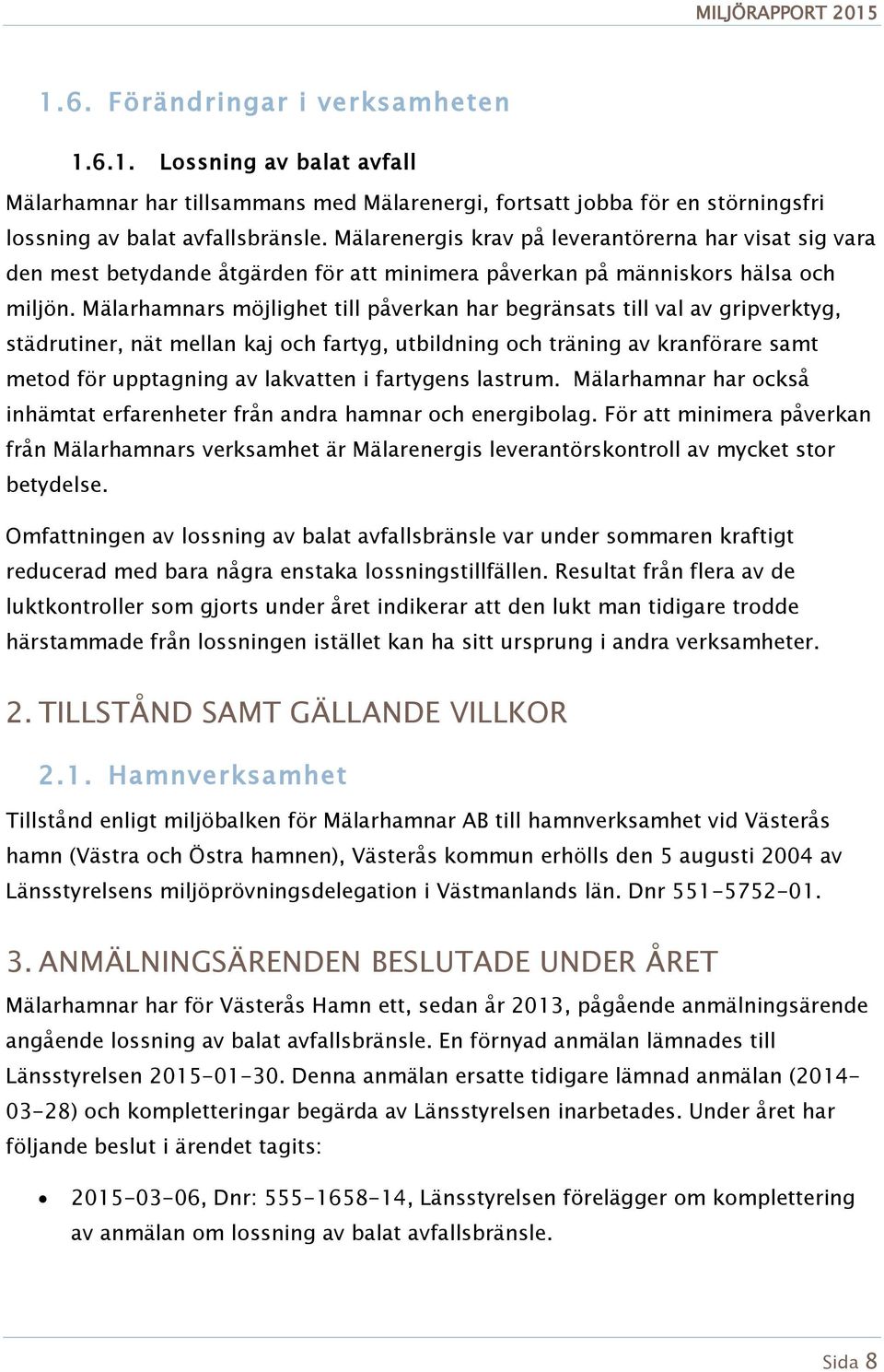 Mälarhamnars möjlighet till påverkan har begränsats till val av gripverktyg, städrutiner, nät mellan kaj och fartyg, utbildning och träning av kranförare samt metod för upptagning av lakvatten i