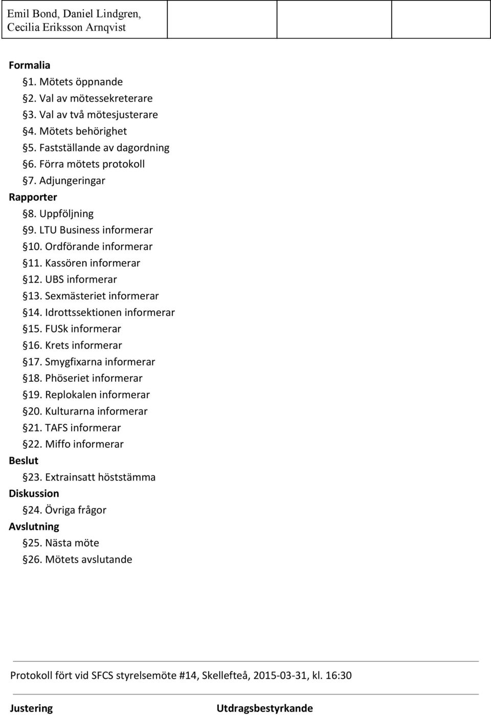 UBS informerar 13. Sexmästeriet informerar 14. Idrottssektionen informerar 15. FUSk informerar 16. Krets informerar 17. Smygfixarna informerar 18. Phöseriet informerar 19.