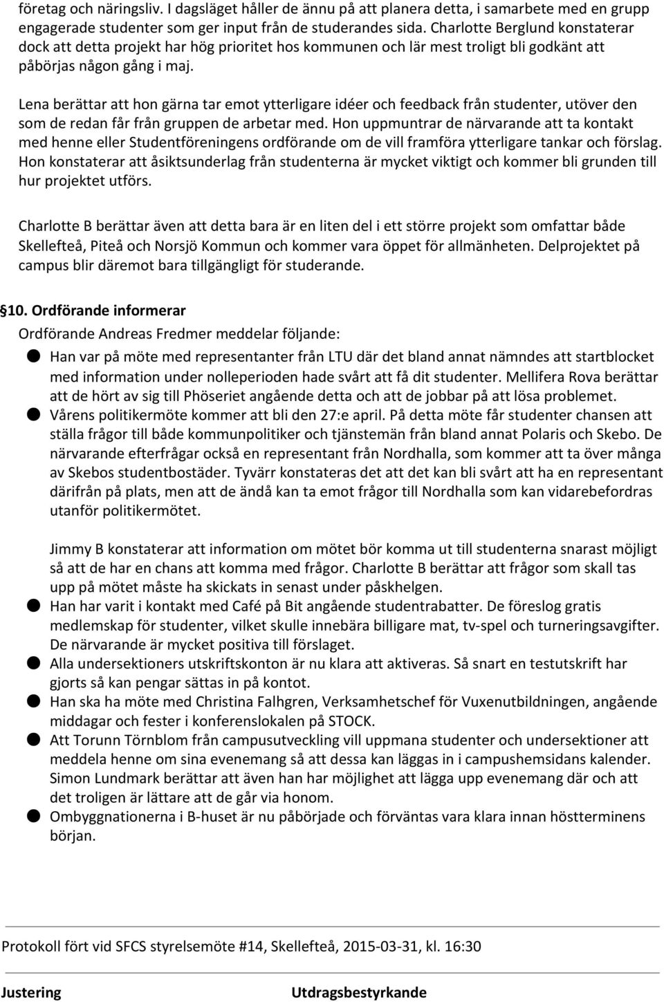 Lena berättar att hon gärna tar emot ytterligare idéer och feedback från studenter, utöver den som de redan får från gruppen de arbetar med.