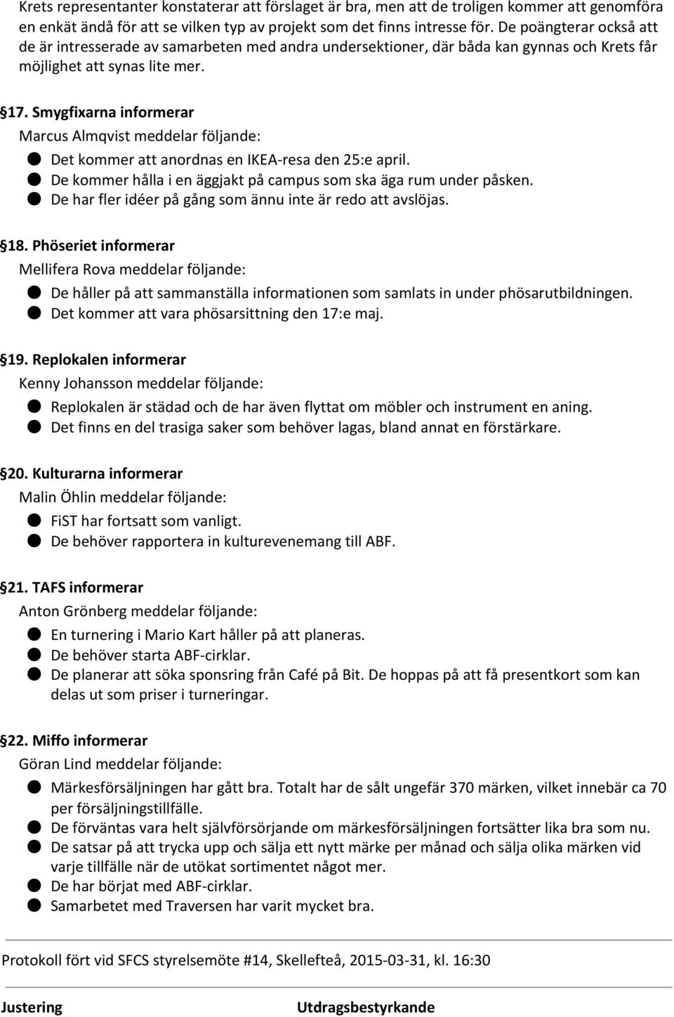 Smygfixarna informerar Marcus Almqvist meddelar följande: Det kommer att anordnas en IKEA-resa den 25:e april. De kommer hålla i en äggjakt på campus som ska äga rum under påsken.