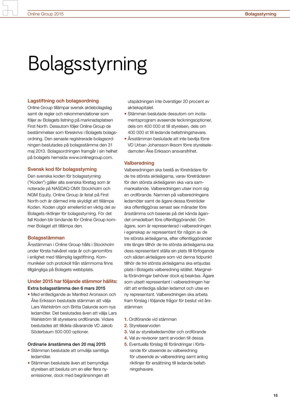 Bolagsordningen framgår i sin helhet på bolagets hemsida www.onlinegroup.com.