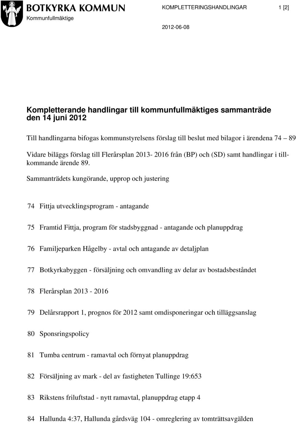 Sammanträdets kungörande, upprop och justering 74 Fittja utvecklingsprogram - antagande 75 Framtid Fittja, program för stadsbyggnad - antagande och planuppdrag 76 Familjeparken Hågelby - avtal och