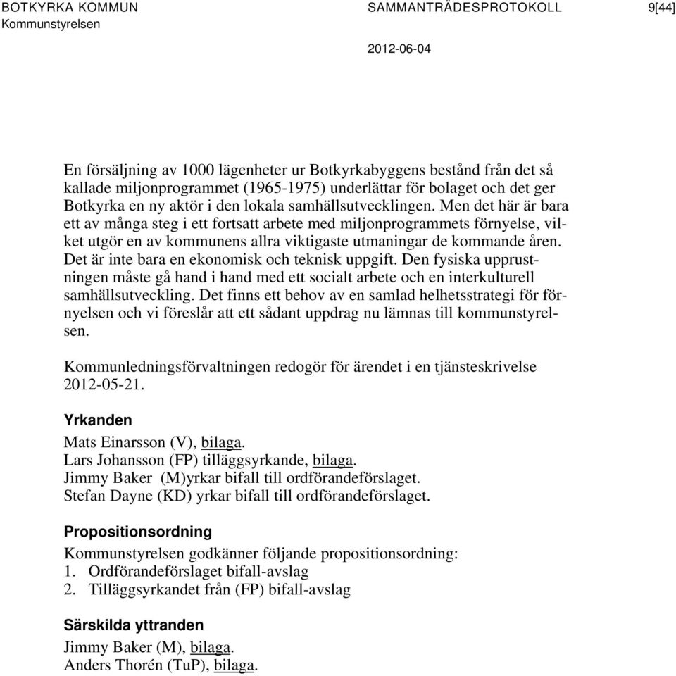Men det här är bara ett av många steg i ett fortsatt arbete med miljonprogrammets förnyelse, vilket utgör en av kommunens allra viktigaste utmaningar de kommande åren.