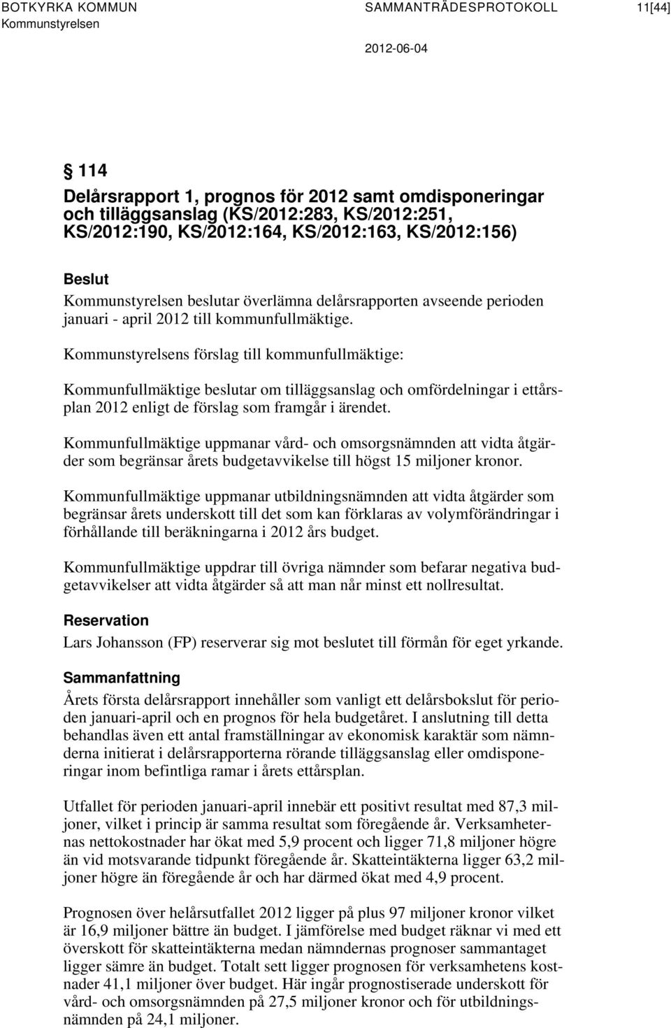 Kommunstyrelsens förslag till kommunfullmäktige: Kommunfullmäktige beslutar om tilläggsanslag och omfördelningar i ettårsplan 2012 enligt de förslag som framgår i ärendet.