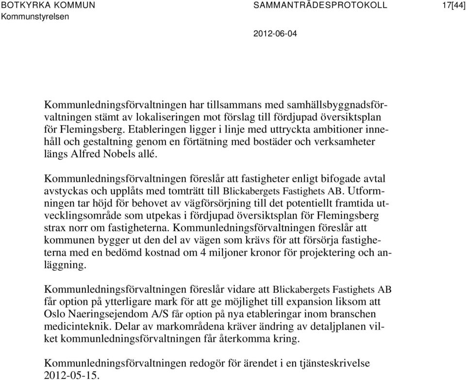 Kommunledningsförvaltningen föreslår att fastigheter enligt bifogade avtal avstyckas och upplåts med tomträtt till Blickabergets Fastighets AB.