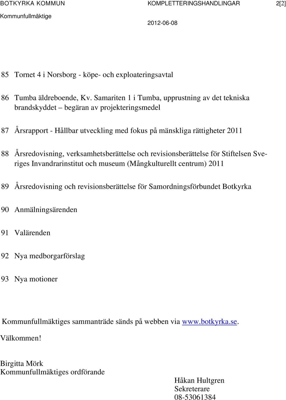 verksamhetsberättelse och revisionsberättelse för Stiftelsen Sveriges Invandrarinstitut och museum (Mångkulturellt centrum) 2011 89 Årsredovisning och revisionsberättelse för Samordningsförbundet