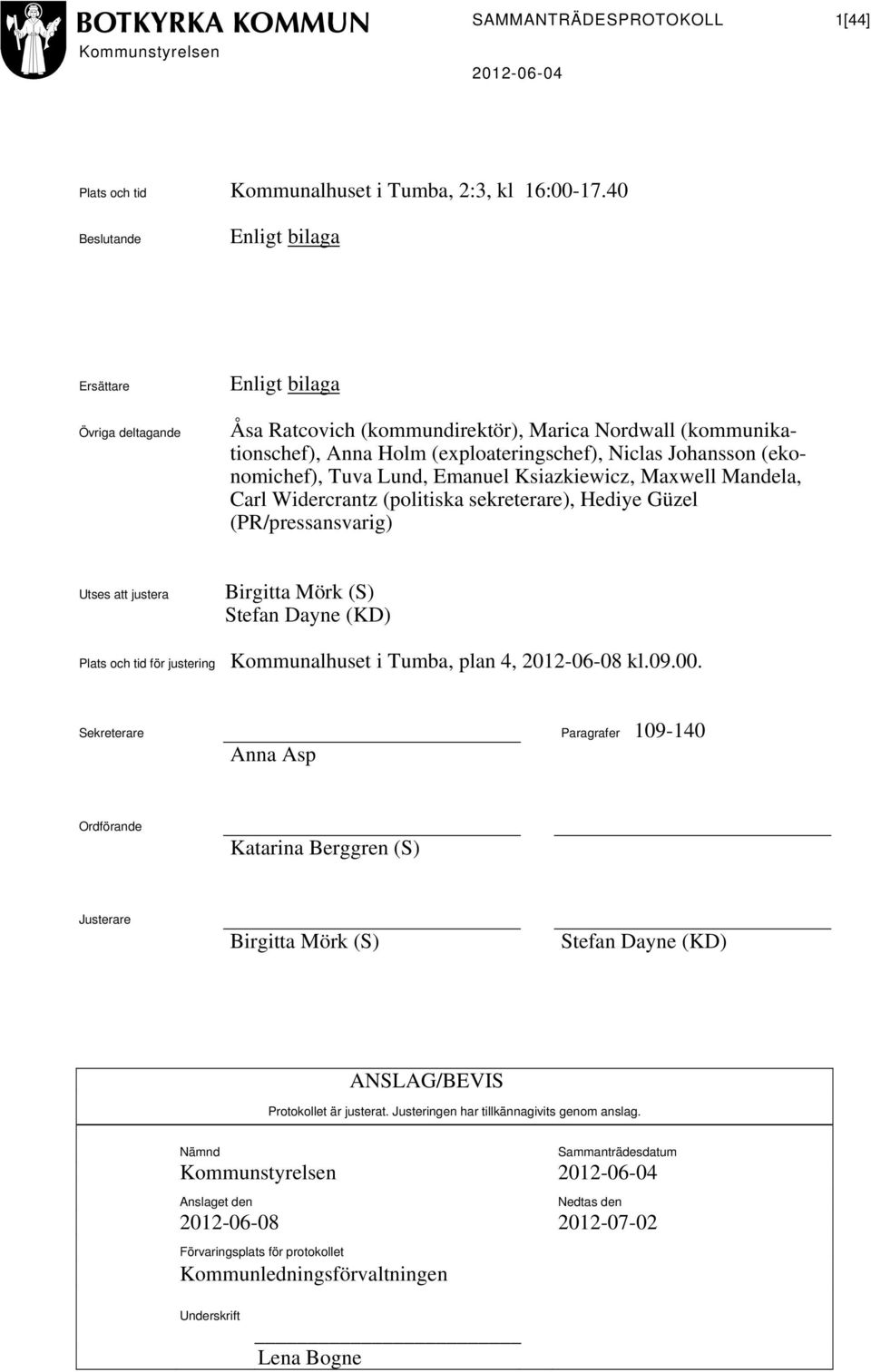(ekonomichef), Tuva Lund, Emanuel Ksiazkiewicz, Maxwell Mandela, Carl Widercrantz (politiska sekreterare), Hediye Güzel (PR/pressansvarig) Utses att justera Birgitta Mörk (S) Stefan Dayne (KD) Plats