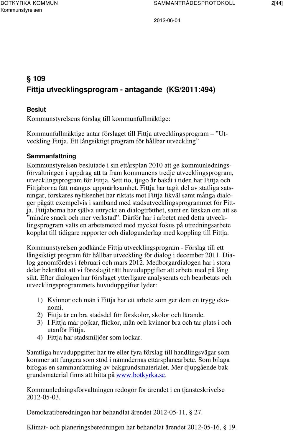 Ett långsiktigt program för hållbar utveckling Sammanfattning Kommunstyrelsen beslutade i sin ettårsplan 2010 att ge kommunledningsförvaltningen i uppdrag att ta fram kommunens tredje