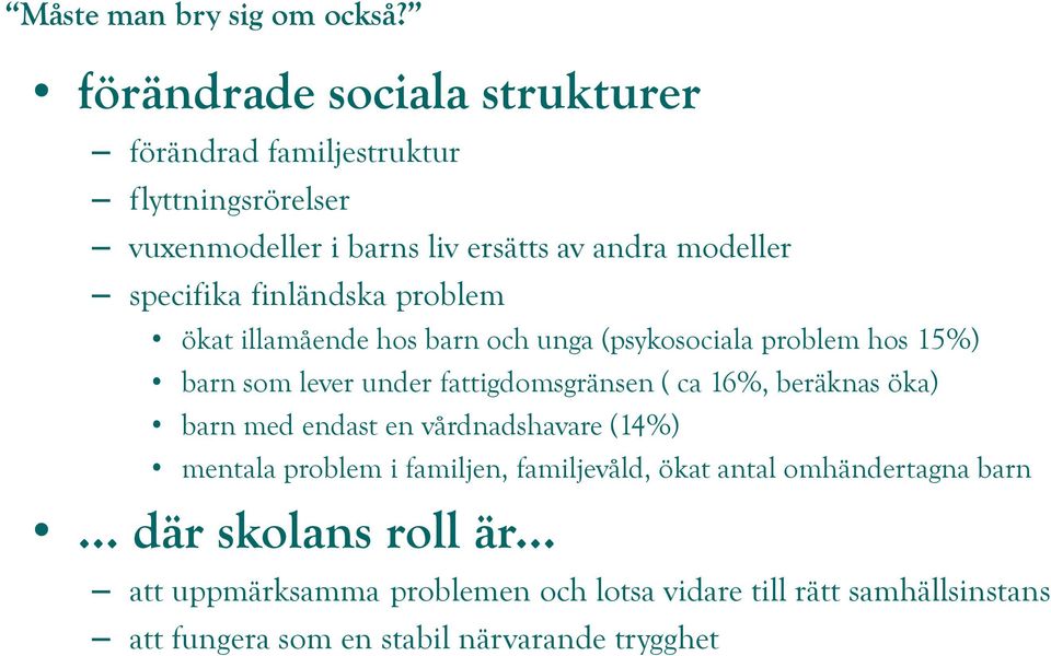 ( ca 16%, beräknas öka) barn med endast en vårdnadshavare (14%) mentala problem i familjen, familjevåld, ökat antal omhändertagna