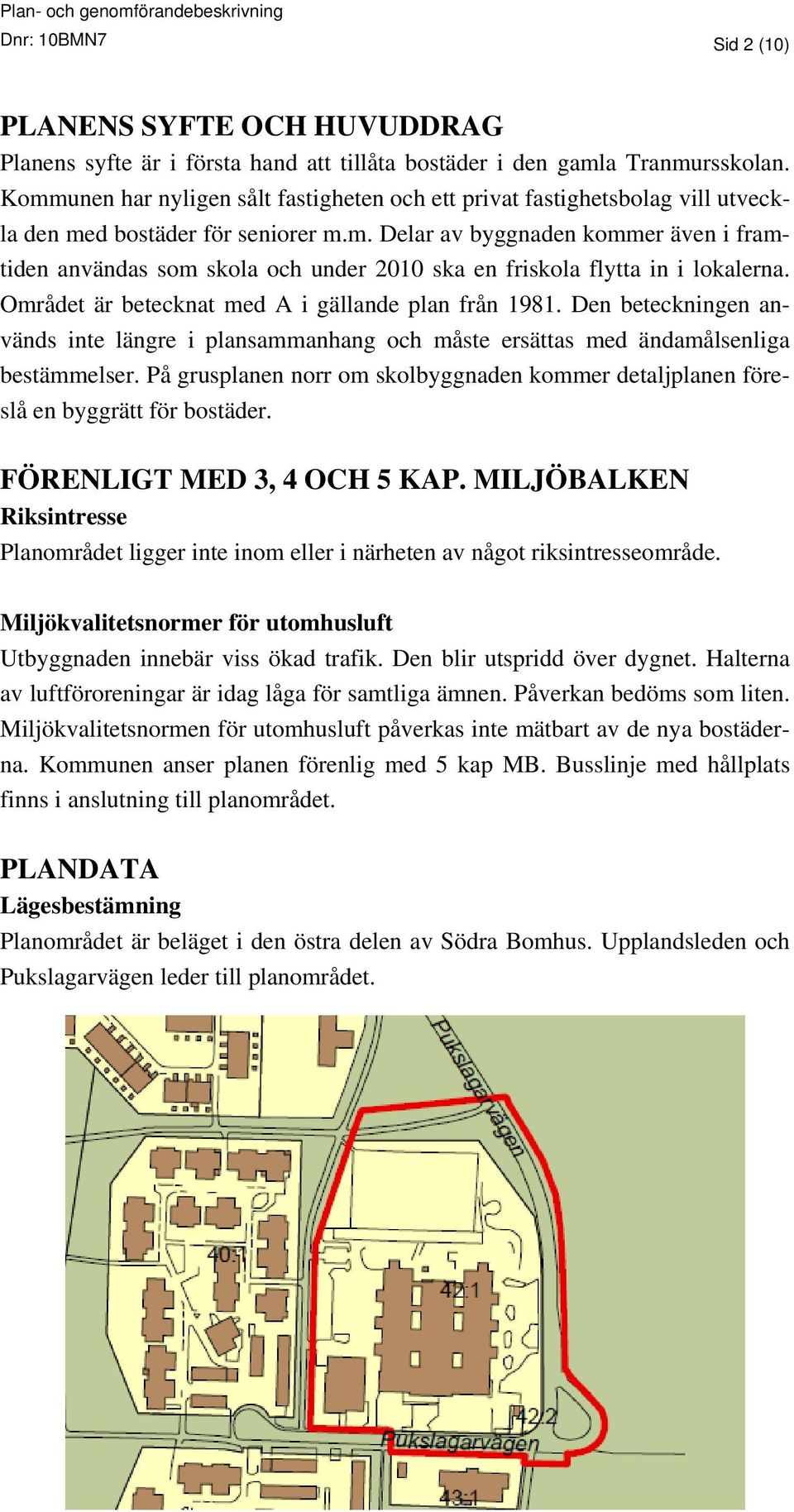 Området är betecknat med A i gällande plan från 1981. Den beteckningen används inte längre i plansammanhang och måste ersättas med ändamålsenliga bestämmelser.