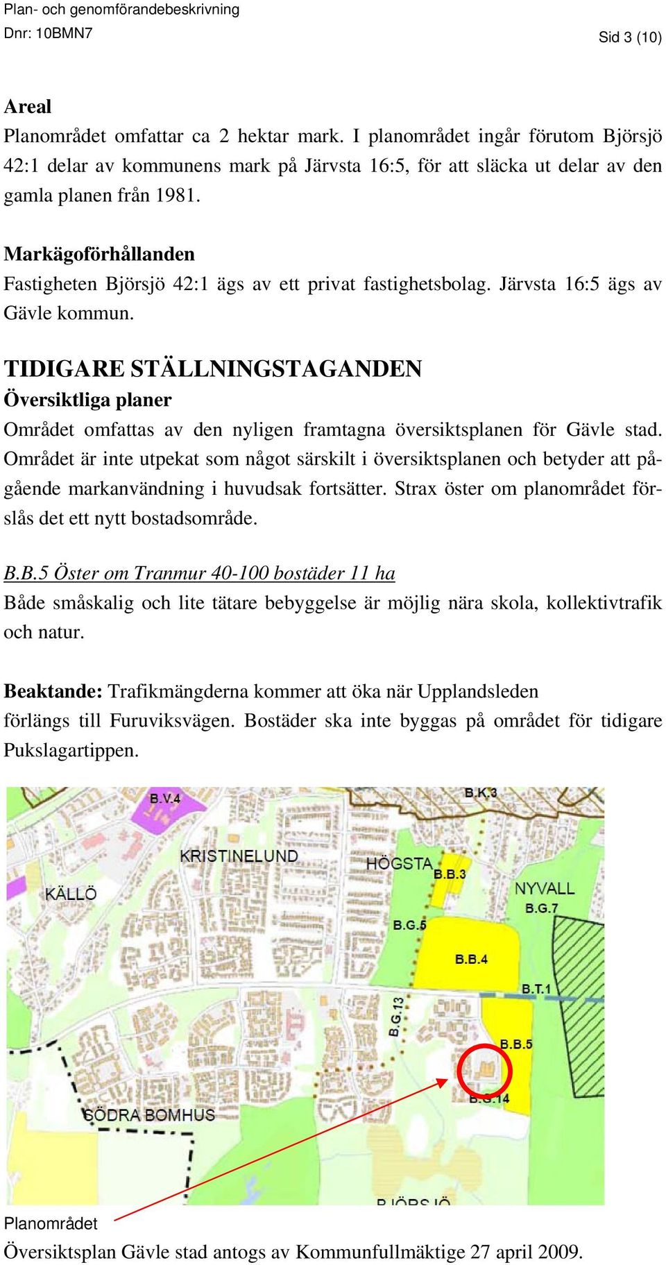 Markägoförhållanden Fastigheten Björsjö 42:1 ägs av ett privat fastighetsbolag. Järvsta 16:5 ägs av Gävle kommun.