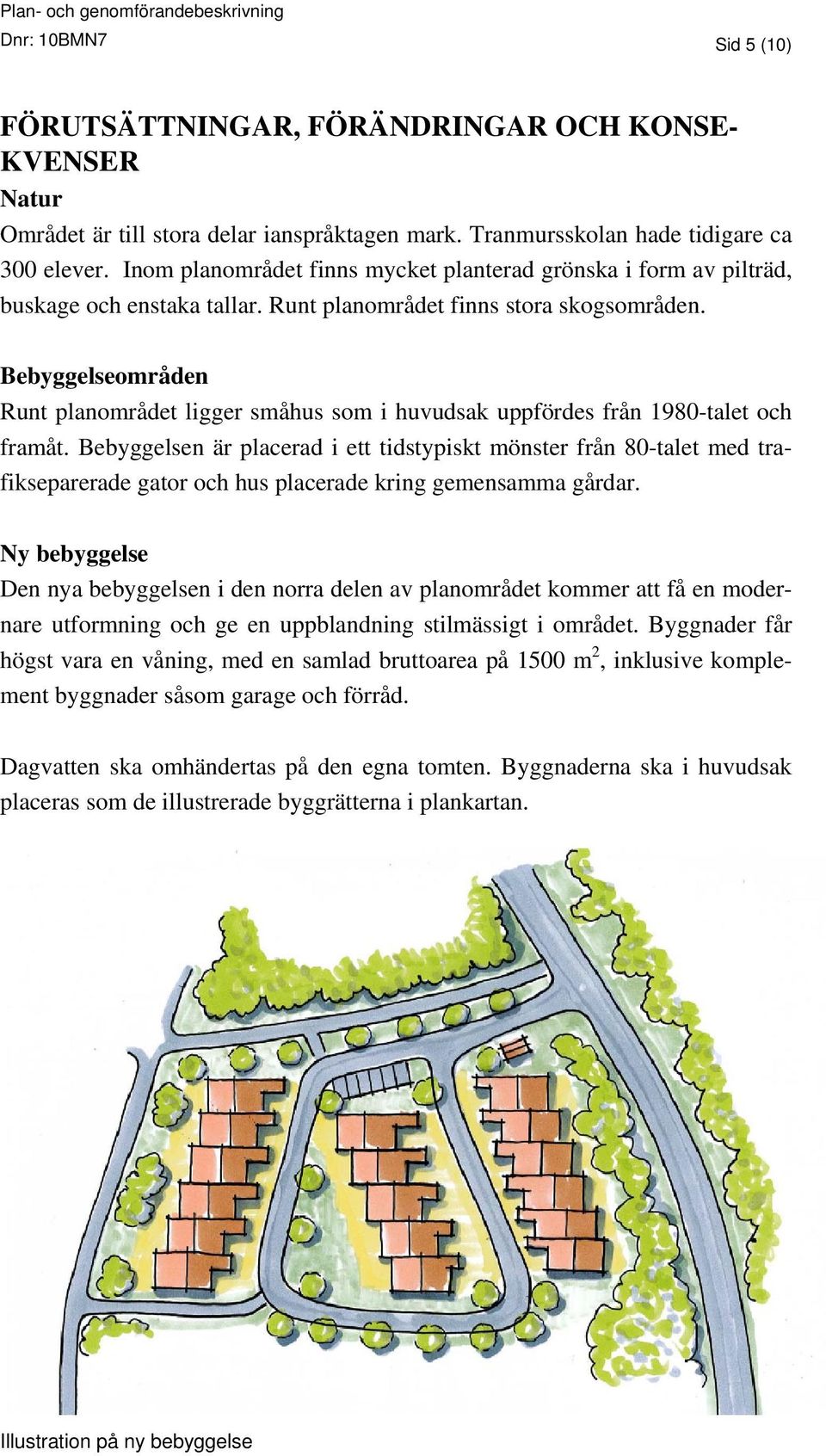 Bebyggelseområden Runt planområdet ligger småhus som i huvudsak uppfördes från 1980-talet och framåt.