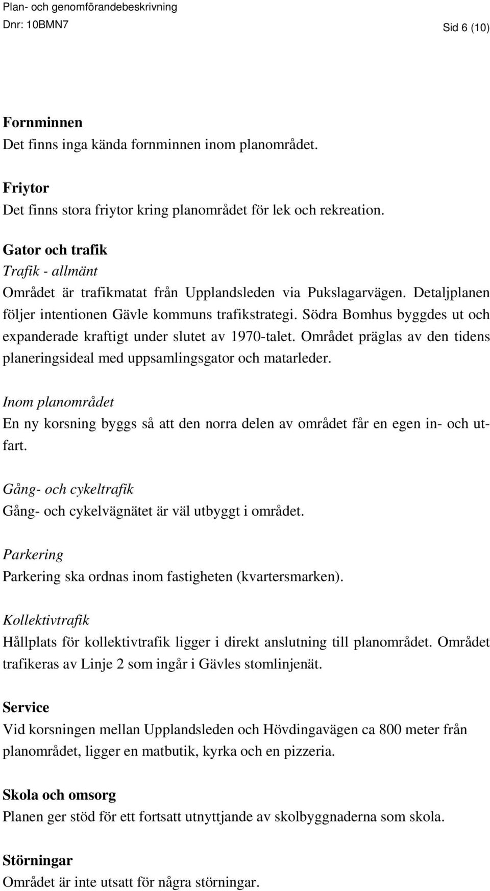 Södra Bomhus byggdes ut och expanderade kraftigt under slutet av 1970-talet. Området präglas av den tidens planeringsideal med uppsamlingsgator och matarleder.