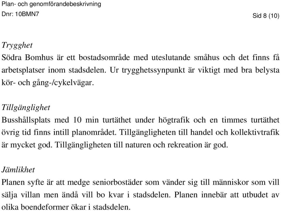 Tillgänglighet Busshållsplats med 10 min turtäthet under högtrafik och en timmes turtäthet övrig tid finns intill planområdet.