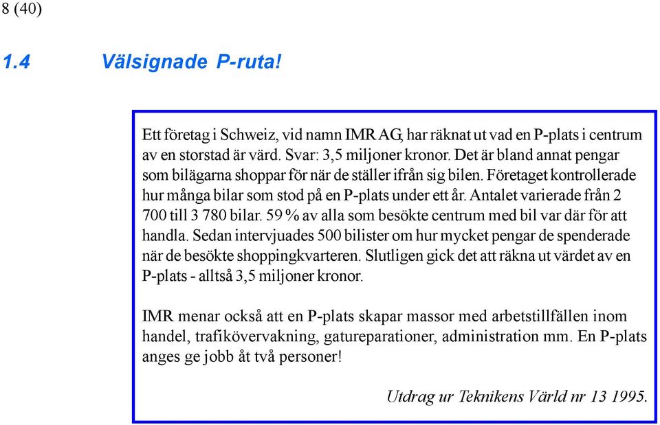 Antalet varierade från 2 700 till 3 780 bilar. 59 % av alla som besökte centrum med bil var där för att handla.