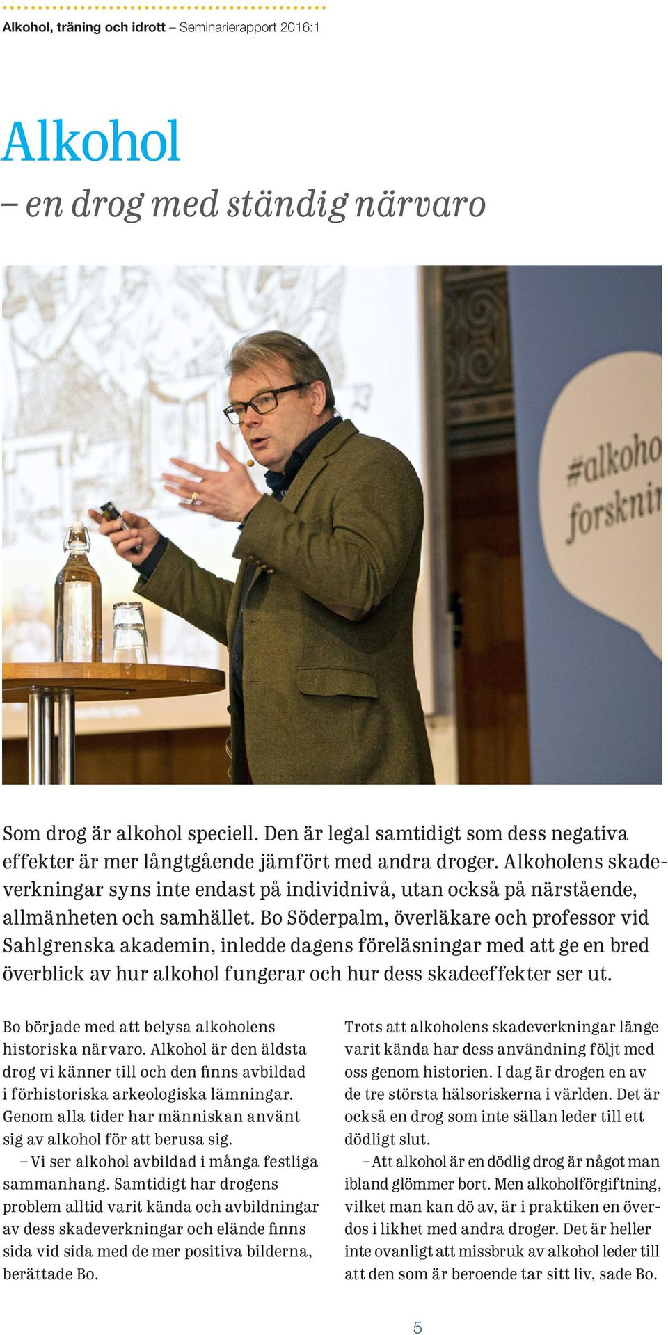 Bo Söderpalm, överläkare och professor vid Sahlgrenska akademin, inledde dagens föreläsningar med att ge en bred överblick av hur alkohol fungerar och hur dess skadeeffekter ser ut.