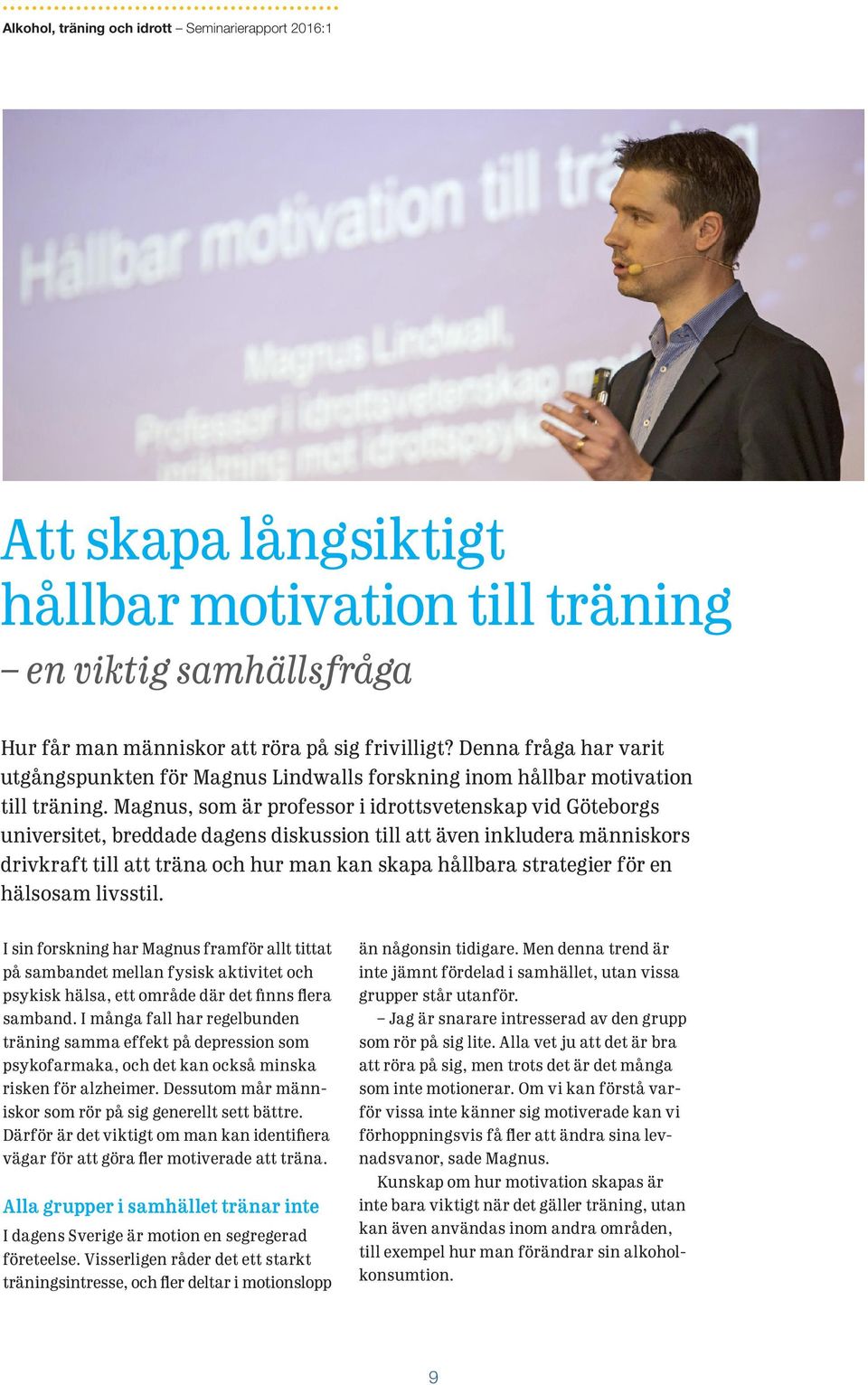 Magnus, som är professor i idrottsvetenskap vid Göteborgs universitet, breddade dagens diskussion till att även inkludera människors drivkraft till att träna och hur man kan skapa hållbara strategier
