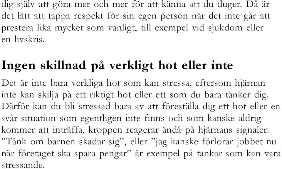 Ingen skillnad på verkligt hot eller inte Det är inte bara verkliga hot som kan stressa, eftersom hjärnan inte kan skilja på ett riktigt hot eller ett som du bara tänker dig.