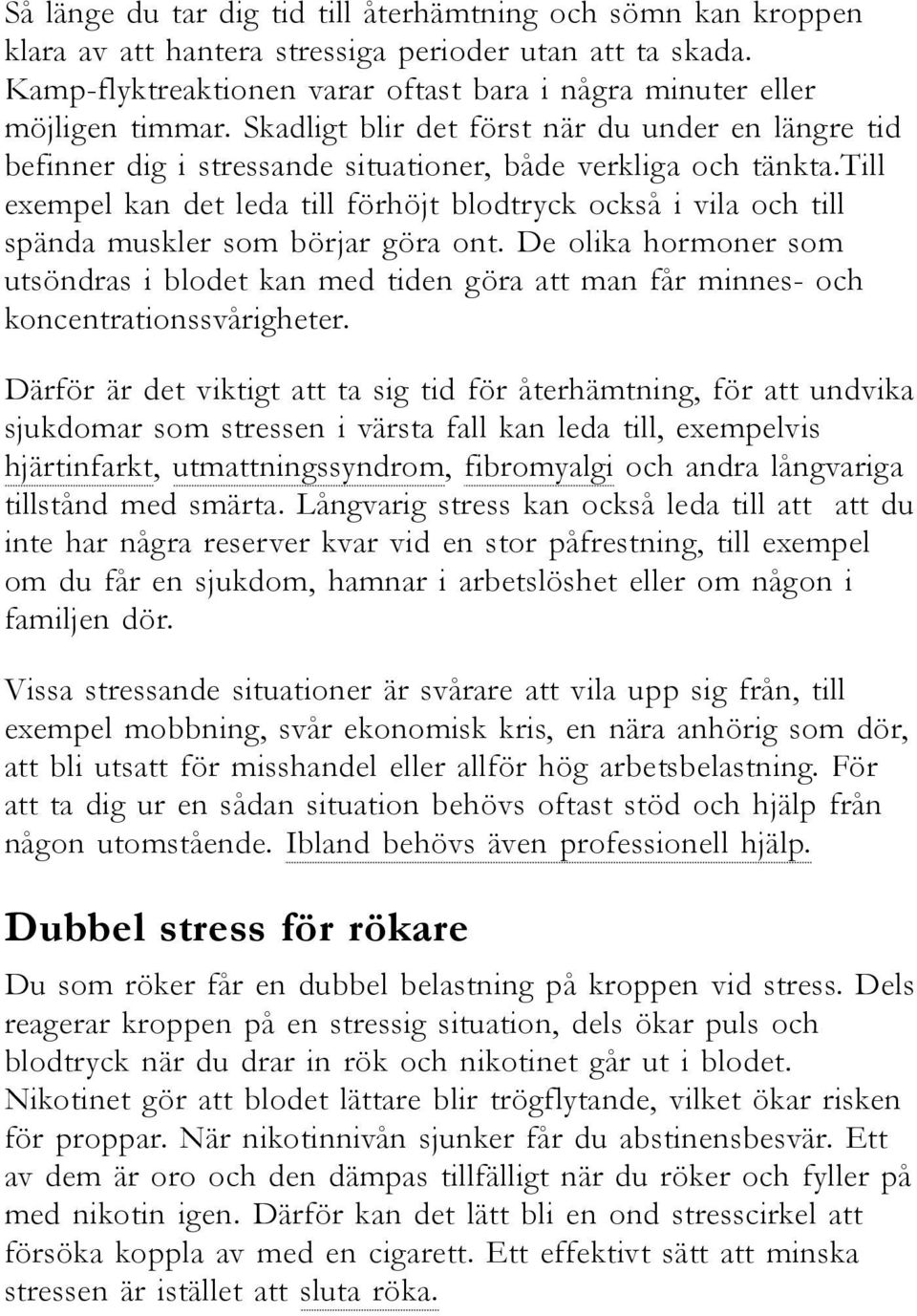 till exempel kan det leda till förhöjt blodtryck också i vila och till spända muskler som börjar göra ont.