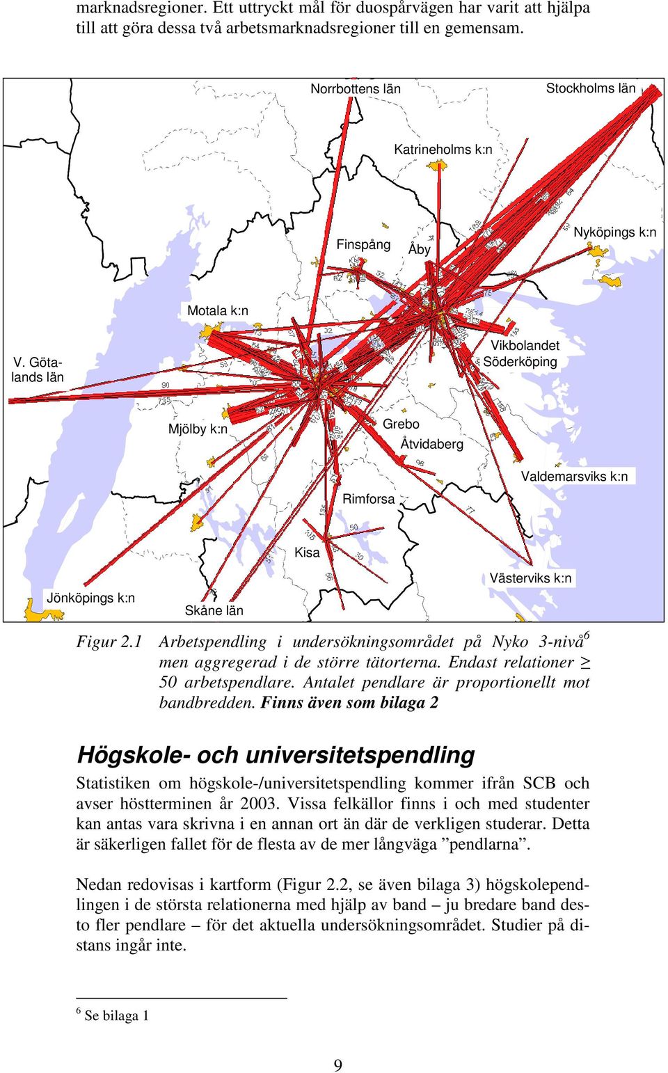 Götalands län Vikbolandet Söderköping Mjölby k:n Grebo Åtvidaberg Rimforsa Valdemarsviks k:n Jönköpings k:n Skåne län Kisa Västerviks k:n Figur 2.