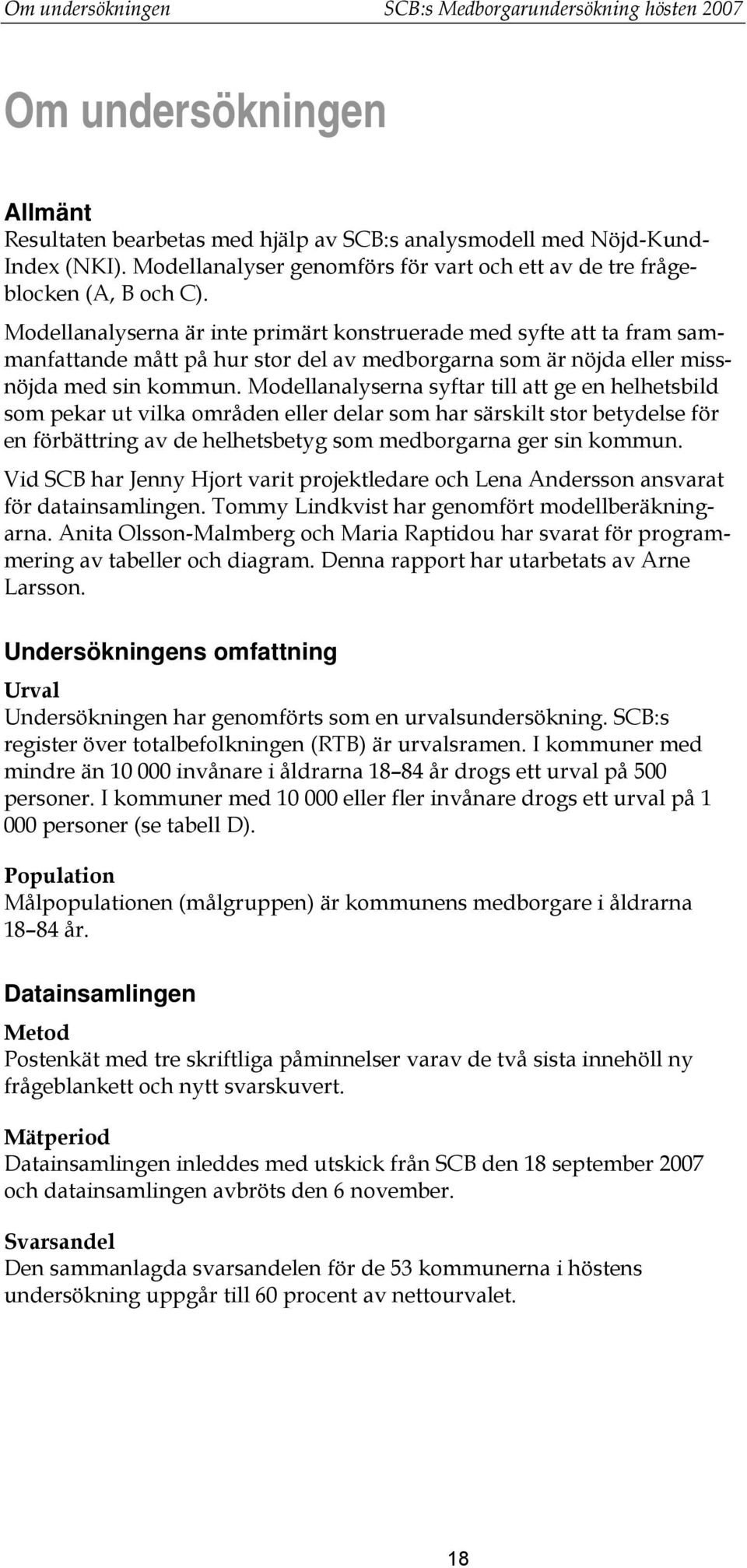 Modellanalyserna är inte primärt konstruerade med syfte att ta fram sammanfattande mått på hur stor del av medborgarna som är nöjda eller missnöjda med sin kommun.