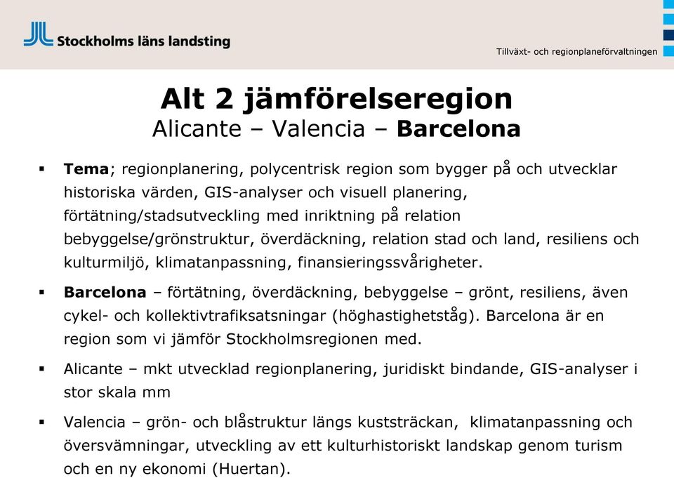 Barcelona förtätning, överdäckning, bebyggelse grönt, resiliens, även cykel- och kollektivtrafiksatsningar (höghastighetståg). Barcelona är en region som vi jämför Stockholmsregionen med.