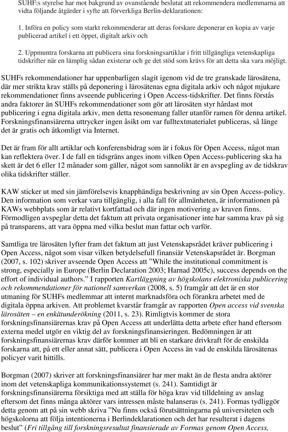 Uppmuntra forskarna att publicera sina forskningsartiklar i fritt tillgängliga vetenskapliga tidskrifter när en lämplig sådan existerar och ge det stöd som krävs för att detta ska vara möjligt.
