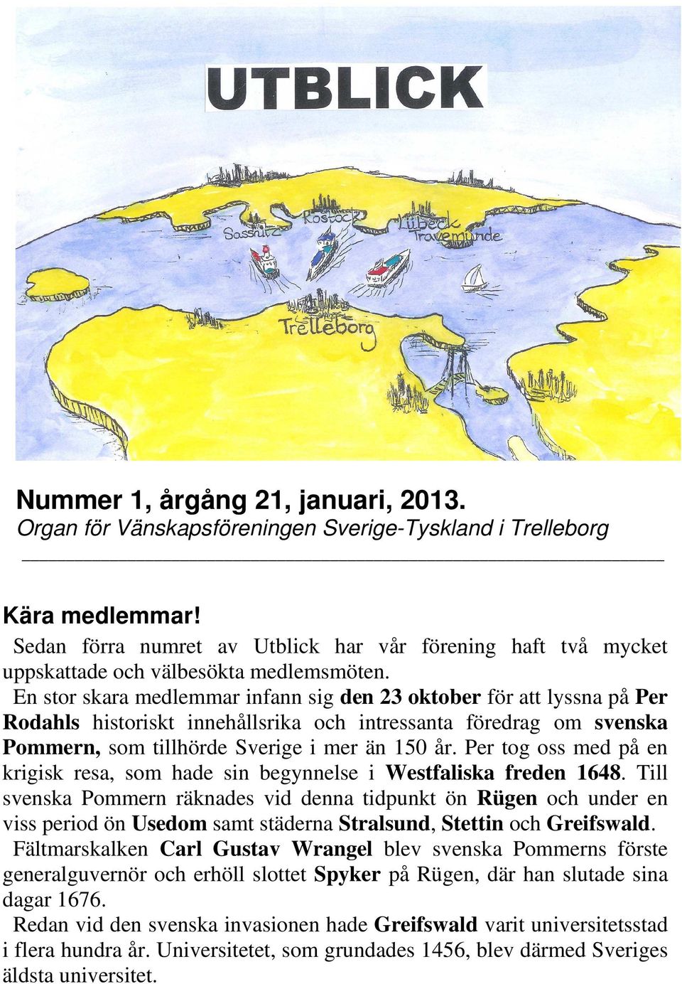 En stor skara medlemmar infann sig den 23 oktober för att lyssna på Per Rodahls historiskt innehållsrika och intressanta föredrag om svenska Pommern, som tillhörde Sverige i mer än 150 år.