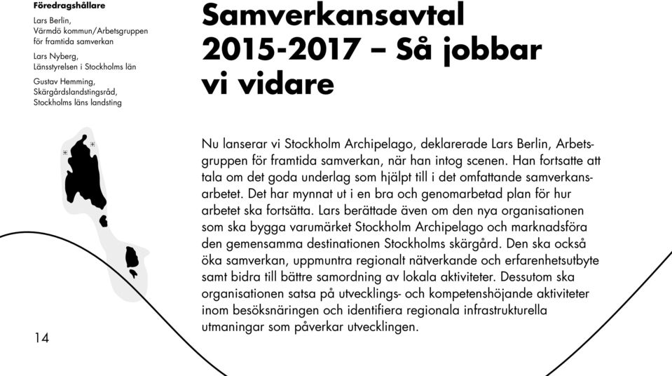 Han fortsatte att tala om det goda underlag som hjälpt till i det omfattande samverkansarbetet. Det har mynnat ut i en bra och genomarbetad plan för hur arbetet ska fortsätta.