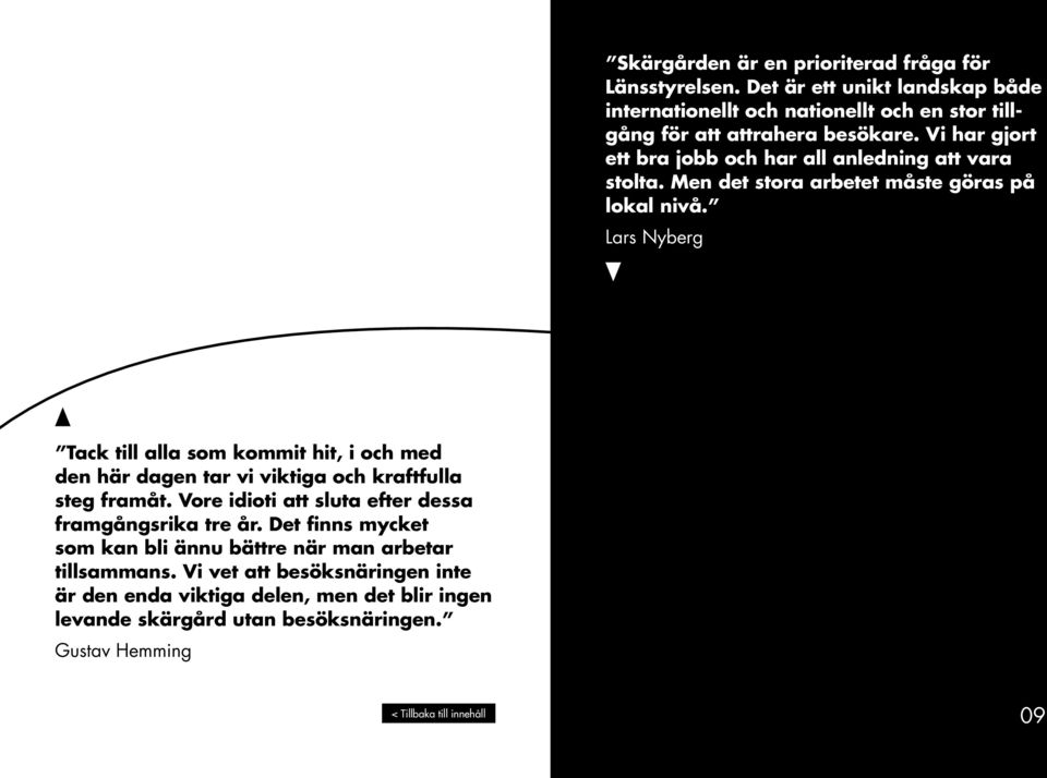 Lars Nyberg Tack till alla som kommit hit, i och med den här dagen tar vi viktiga och kraftfulla steg framåt. Vore idioti att sluta efter dessa framgångsrika tre år.