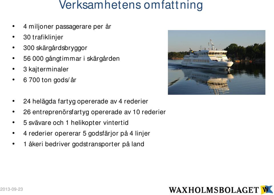 rederier 26 entreprenörsfartyg opererade av 10 rederier 5 svävare och 1 helikopter vintertid 4