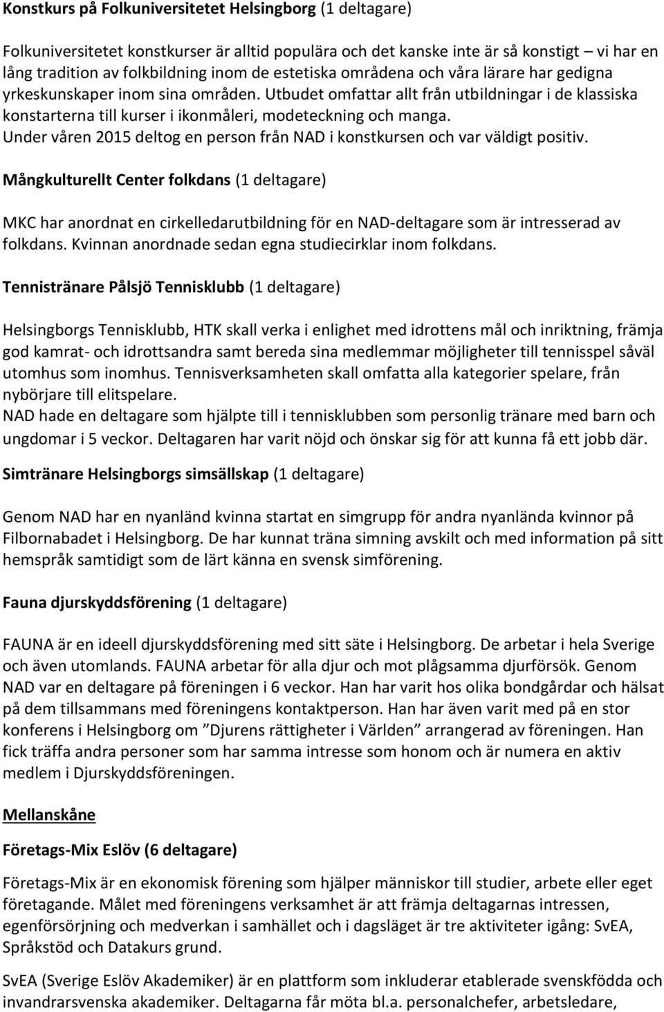 Under våren 2015 deltog en person från NAD i konstkursen och var väldigt positiv.