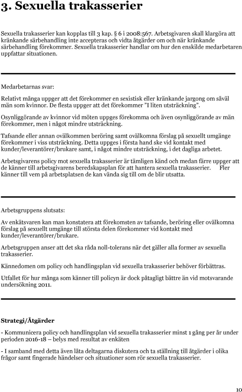 Sexuella trakasserier handlar om hur den enskilde medarbetaren uppfattar situationen. Relativt många uppger att det förekommer en sexistisk eller kränkande jargong om såväl män som kvinnor.