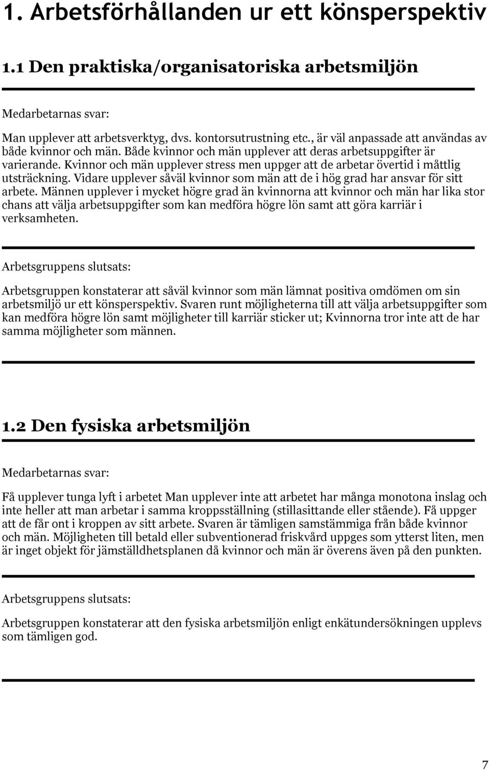 Kvinnor och män upplever stress men uppger att de arbetar övertid i måttlig utsträckning. Vidare upplever såväl kvinnor som män att de i hög grad har ansvar för sitt arbete.