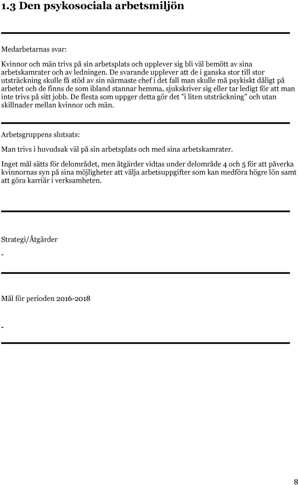 sjukskriver sig eller tar ledigt för att man inte trivs på sitt jobb. De flesta som uppger detta gör det i liten utsträckning och utan skillnader mellan kvinnor och män.